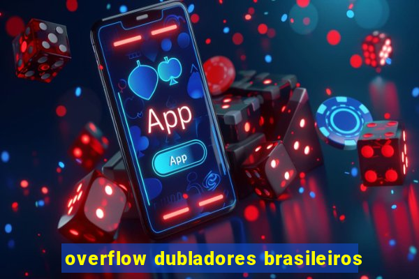 overflow dubladores brasileiros